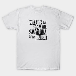 Pull me out from the shadow of my doubt T-Shirt